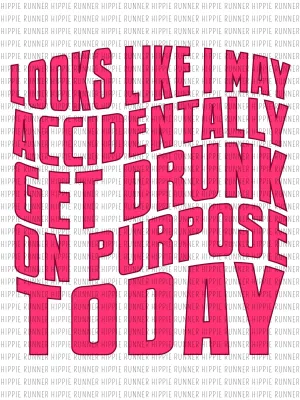 Looks Like I May Accidentally Get Drunk On Purpose Today - PNG Digital Download